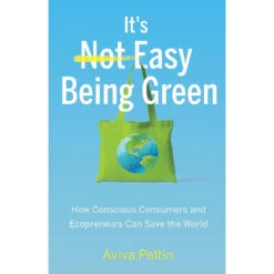 It's Easy Being Green: How Conscious Consumers And Ecopreneurs Can Save The World